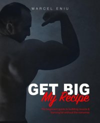 cover of the book Get Big: My Recipe: The beginners guide to building muscle & burning fat without the nonsense