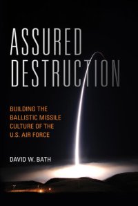 cover of the book Assured Destruction: Building the Ballistic Missile Culture of the U.S. Air Force