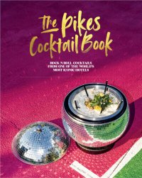 cover of the book The Pikes Cocktail Book: Rock 'n' roll cocktails from one of the world's most iconic hotels