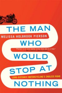 cover of the book The Man Who Would Stop at Nothing: Long-Distance Motorcycling's Endless Road