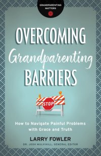 cover of the book Overcoming Grandparenting Barriers: How to Navigate Painful Problems with Grace and Truth