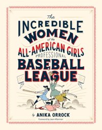 cover of the book Incredible Women of the All-American Girls Professional Baseball League