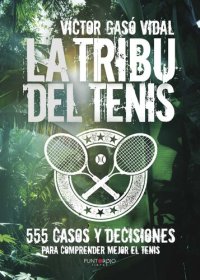 cover of the book La tribu del Tenis: 555 casos y decisiones para Comprender Mejor el Tenis