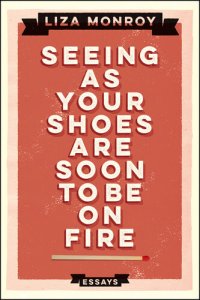 cover of the book Seeing As Your Shoes Are Soon to be on Fire: Essays