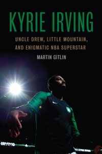 cover of the book Kyrie Irving: Uncle Drew, Little Mountain, and Enigmatic NBA Superstar