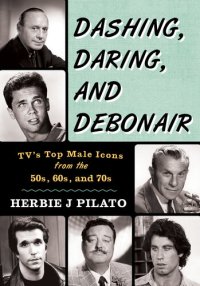 cover of the book Dashing, Daring, and Debonair: Tv's Top Male Icons from the 50s, 60s, and 70s