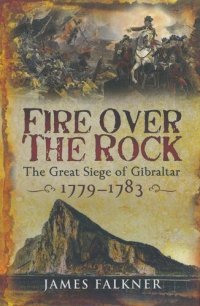 cover of the book Fire Over the Rock: The Great Siege of Gibraltar, 1779–1783