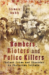 cover of the book Bombers, Rioters and Police Killers: Violent Crime and Disorder in Victorian Britain