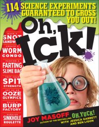 cover of the book Oh, Ick!: 114 Science Experiments Guaranteed to Gross You Out!