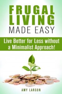 cover of the book Frugal Living Made Easy: Live Better for Less without a Minimalist Approach!