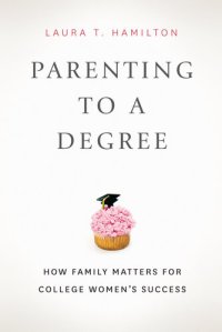 cover of the book Parenting to a Degree: How Family Matters for College Women's Success