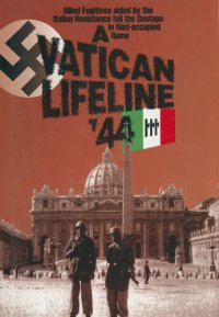 cover of the book A Vatican Lifeline '44: Allied Fugitives aided by the Italian Resistance foil the Gestapo in Nazi-occupied Rome