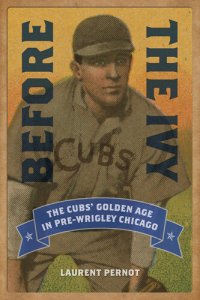 cover of the book Before the Ivy: The Cubs' Golden Age in Pre-Wrigley Chicago