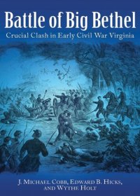 cover of the book Battle of Big Bethel: Crucial Clash in Early Civil War Virginia