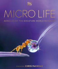 cover of the book Micro Life: Miracles of the Miniature World Revealed