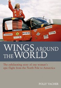 cover of the book Wings Around the World: The Exhilarating Story of One Woman's Epic Flight from the North Pole to Antarctica