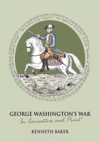 cover of the book George Washington's War: In Caricature and Print