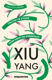 cover of the book Xiu Yang: Coltiva te stesso come fossi un germoglio