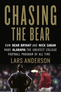 cover of the book Chasing the Bear: How Bear Bryant and Nick Saban Made Alabama the Greatest College Football Program of All Time