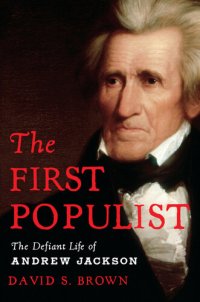 cover of the book The First Populist: The Defiant Life of Andrew Jackson