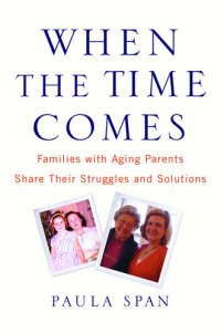 cover of the book When the Time Comes: Families with Aging Parents Share Their Struggles and Solutions