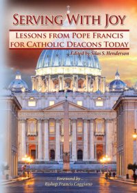 cover of the book Serving With Joy: Lessons From Pope Francis for Catholic Deacons Today