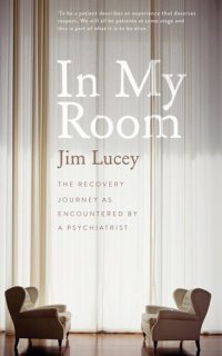 cover of the book In My Room: The Recovery Journey as Encountered by a Psychiatrist