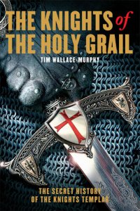 cover of the book The Knights of the Holy Grail: The Secret History of the Knights Templar