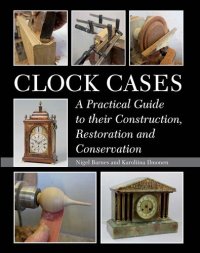 cover of the book Clock Cases: A Practical Guide to Their Construction, Restoration and Conservation