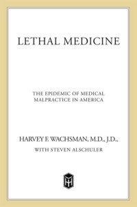 cover of the book Lethal Medicine: The Epidemic of Medical Malpractice in America