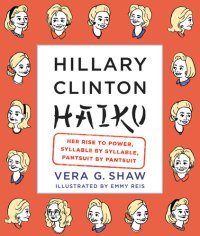 cover of the book Hillary Clinton Haiku: Her Rise to Power, Syllable by Syllable, Pantsuit by Pantsuit