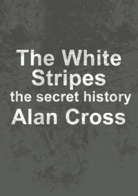 cover of the book The White Stripes: the secret history