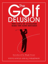 cover of the book The Golf Delusion: Why 9 Out of 10 Golfers Make the Same Mistakes