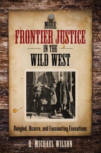 cover of the book More Frontier Justice in the Wild West: Bungled, Bizarre, and Fascinating Executions