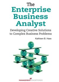 cover of the book The Enterprise Business Analyst: Developing Creative Solutions to Complex Business Problems: Developing Creative Solutions to Complex Business Problems