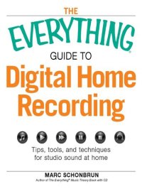 cover of the book The Everything Guide to Digital Home Recording: Tips, tools, and techniques for studio sound at home