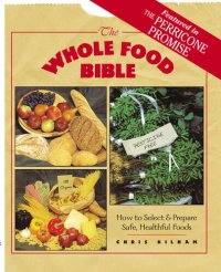 cover of the book The Whole Food Bible: How to Select & Prepare Safe, Healthful Foods