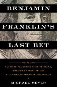 cover of the book Benjamin Franklin's Last Bet: The Favorite Founder's Divisive Death, Enduring Afterlife, and Blueprint for American Prosperity