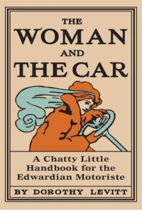 cover of the book The Woman and the Car: A Chatty Little Handbook for the Edwardian Motoriste