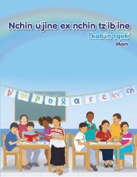 cover of the book Nchin u’jine ex nchin tz’ib’ine. Tkab’in tqek’. Mam