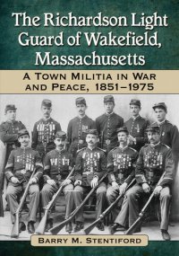 cover of the book The Richardson Light Guard of Wakefield, Massachusetts: A Town Militia in War and Peace, 1851-1975