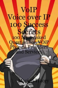 cover of the book Voip Voice Over IP 100 Success Secrets - 100 Most Asked Questions on Voip Phones, Providers and Services