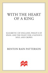 cover of the book With the Heart of a King: Elizabeth I of England, Philip II of Spain, and the Fight for a Nation's Soul and Crown