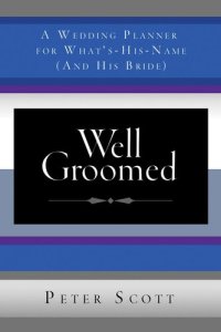 cover of the book Well Groomed: A Wedding Planner for What's-His-Name (and His Bride)