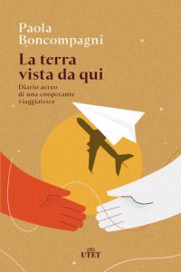 cover of the book La terra vista da qui: Diario aereo di una cooperante viaggiatrice