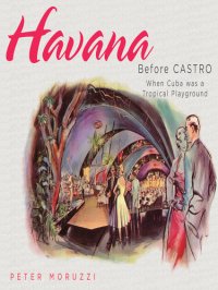 cover of the book Havana Before Castro: When Cuba Was a Tropical Playground