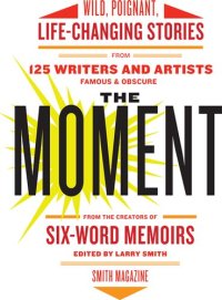 cover of the book The Moment: Stories of How a Single, Random Instant Changed Their Lives—by Writers Famous & Obscure