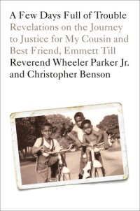 cover of the book A Few Days Full of Trouble: Revelations on the Journey to Justice for My Cousin and Best Friend, Emmett Till