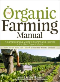 cover of the book The Organic Farming Manual: A Comprehensive Guide to Starting and Running a Certified Organic Farm