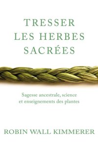 cover of the book Tresser les herbes sacrées: Sagesse ancestrale, science et enseignements des plantes